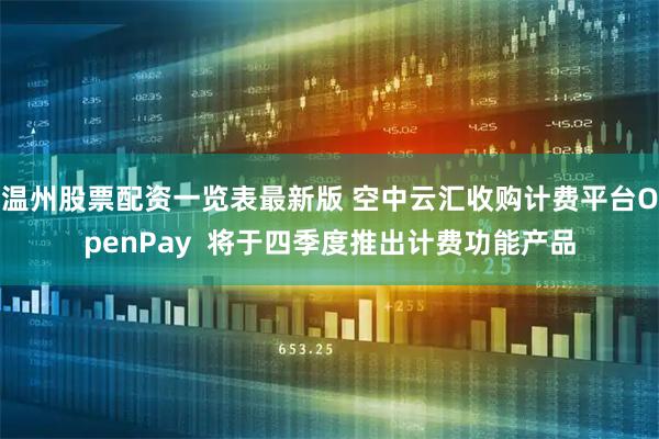 温州股票配资一览表最新版 空中云汇收购计费平台OpenPay  将于四季度推出计费功能产品
