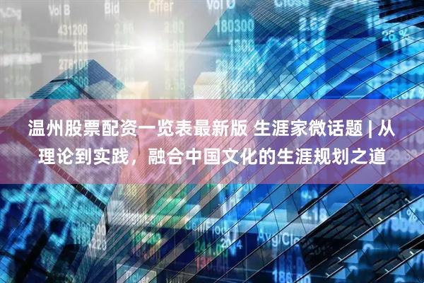 温州股票配资一览表最新版 生涯家微话题 | 从理论到实践，融合中国文化的生涯规划之道