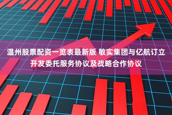 温州股票配资一览表最新版 敏实集团与亿航订立开发委托服务协议及战略合作协议