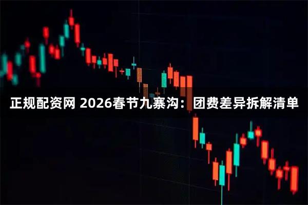 正规配资网 2026春节九寨沟：团费差异拆解清单